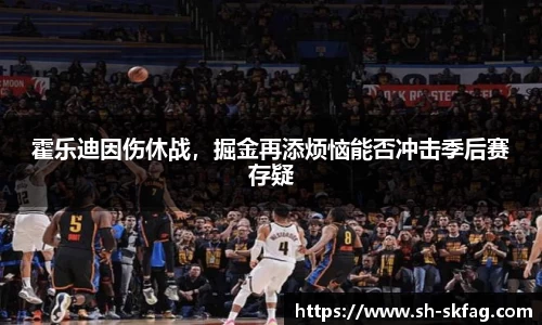 霍乐迪因伤休战，掘金再添烦恼能否冲击季后赛存疑