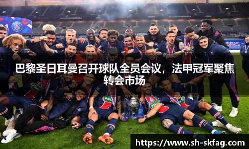 巴黎圣日耳曼召开球队全员会议，法甲冠军聚焦转会市场